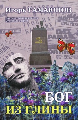 О книге журналиста И. Гамаюнова «Бог из глины» О книге журналиста И. Гамаюнова «Бог из глины»